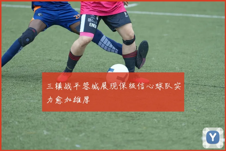 三镇战平蓉城展现保级信心球队实力愈加雄厚