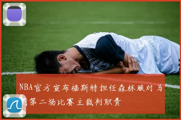 NBA官方宣布福斯特担任森林狼对马刺第二场比赛主裁判职责