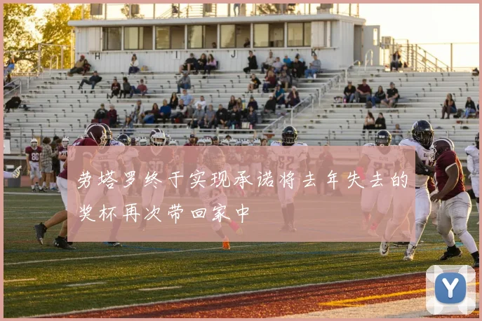 劳塔罗终于实现承诺将去年失去的奖杯再次带回家中