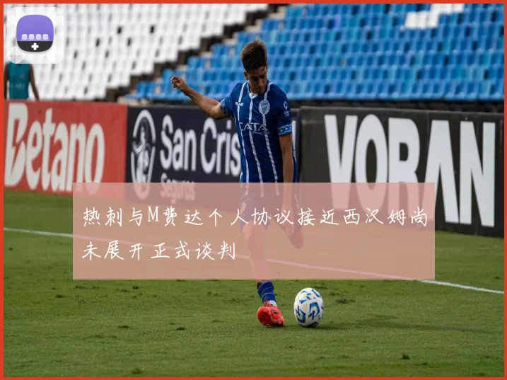 热刺与M费达个人协议接近西汉姆尚未展开正式谈判